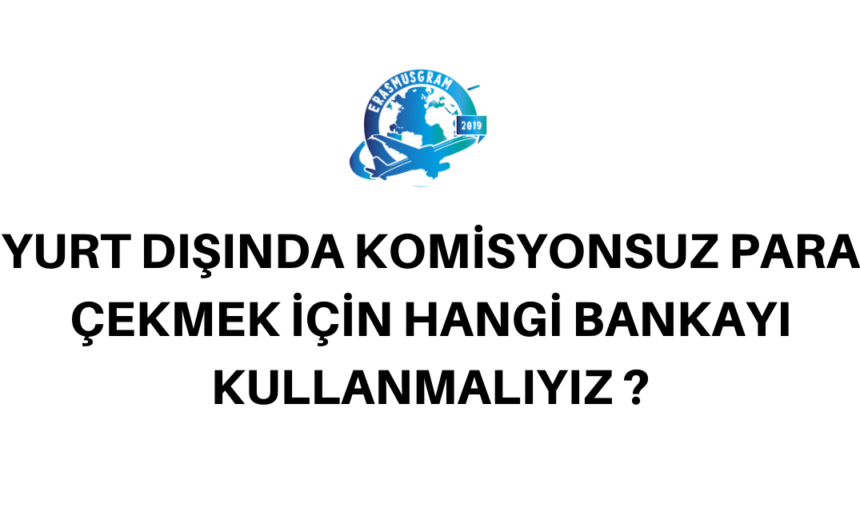 YURT DIŞINDA KOMİSYONSUZ PARA ÇEKMEK ! img