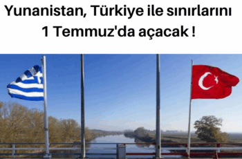 Yunanistan, Türkiye ile sınırlarını 1 Temmuz’da açacak ! Yunanistan, Türkiye ile sınırlarını 1 Temmuz’da açacak !