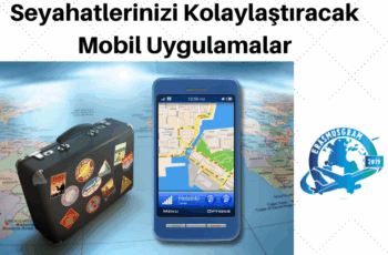 Seyahatlerinizi Kolaylaştıracak Mobil Uygulamalar Seyahatlerinizi Kolaylaştıracak Mobil Uygulamalar