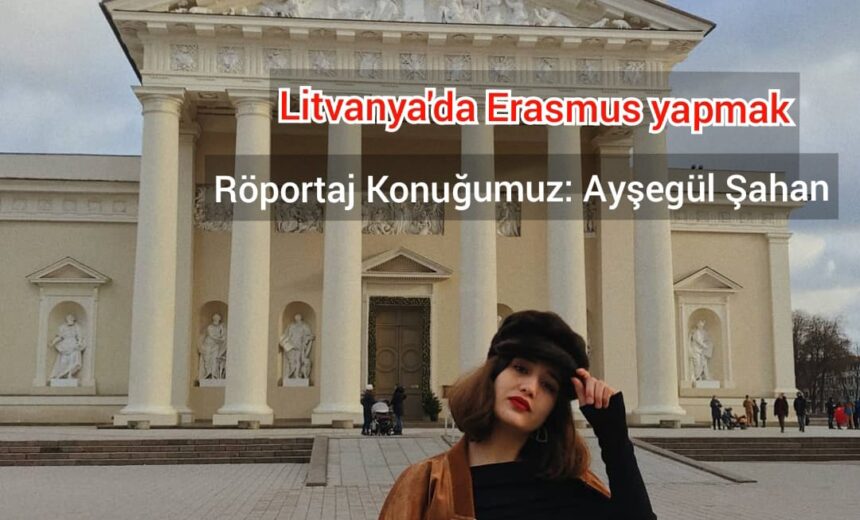 Litvanya’da Erasmus yapmak! – Röportaj Konuğumuz: Ayşegül Şahan img