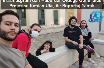 Erasmusgram’dan Haberdar Olduğu Gönüllülük Projesine Katılan Ulaş ile Röportaj Yaptık