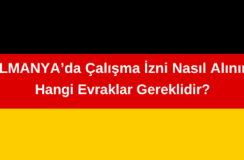 Almanya’da Çalışma İzni Nasıl Alınır? Hangi Evraklar Gereklidir? Almanya’da Çalışma İzni Nasıl Alınır? Hangi Evraklar Gereklidir?