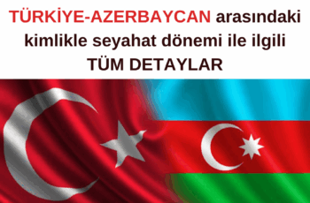 Türkiye-Azerbaycan arasındaki kimlikle seyahat dönemi ile ilgili TÜM DETAYLAR