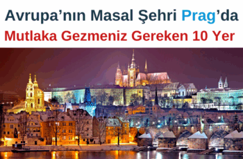 Avrupa’nın Masal Şehri Prag’da Mutlaka Gezmeniz Gereken 10 Yer 