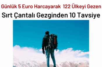 Günlük 5 Euro Harcayarak 122 Ülkeyi Gezen  Sırt Çantalı Gezginden 10 Tavsiye