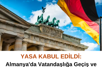 Almanya’da Vatandaşlığa Geçiş ve Çifte Vatandaşlığın Yolu Açıldı