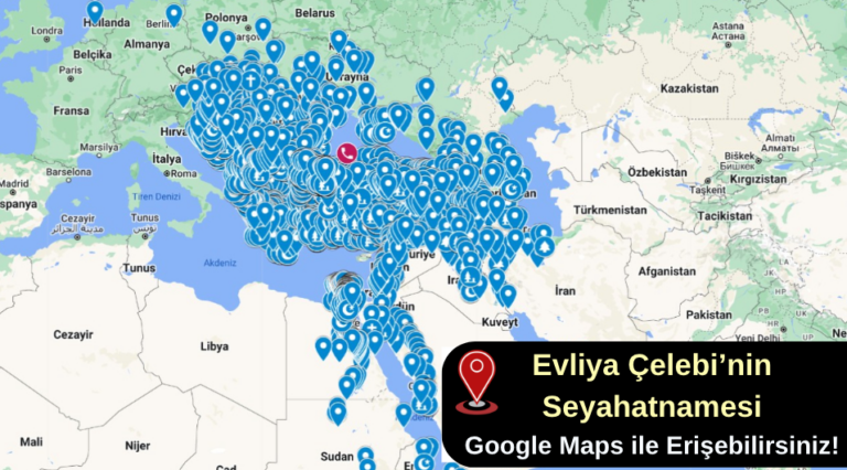 Evliya Çelebi’nin seyahatnamesi : Google Maps ile Erişin!