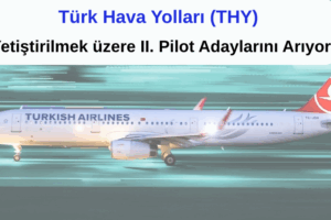 Türk Hava Yolları (THY) Yetiştirilmek üzere II. Pilot Aday Arıyor